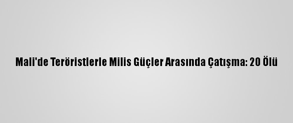 Mali'de Teröristlerle Milis Güçler Arasında Çatışma: 20 Ölü