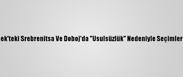 Bosna Hersek'teki Srebrenitsa Ve Doboj'da "Usulsüzlük" Nedeniyle Seçimler İptal Edildi