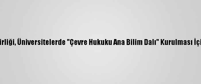 Türkiye Barolar Birliği, Üniversitelerde "Çevre Hukuku Ana Bilim Dalı" Kurulması İçin Yök'e Başvurdu