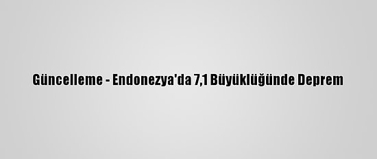 Güncelleme - Endonezya'da 7,1 Büyüklüğünde Deprem