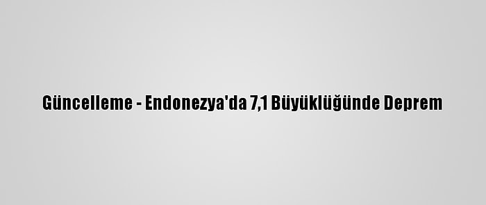 Güncelleme - Endonezya'da 7,1 Büyüklüğünde Deprem