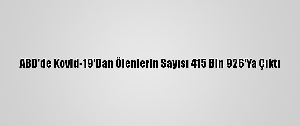 ABD'de Kovid-19'Dan Ölenlerin Sayısı 415 Bin 926'Ya Çıktı