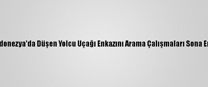 Endonezya'da Düşen Yolcu Uçağı Enkazını Arama Çalışmaları Sona Erdi