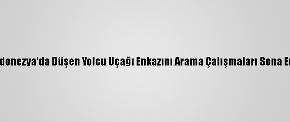 Endonezya'da Düşen Yolcu Uçağı Enkazını Arama Çalışmaları Sona Erdi