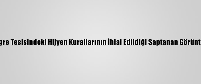 Kırklareli'nde Et Entegre Tesisindeki Hijyen Kurallarının İhlal Edildiği Saptanan Görüntülerle İlgili İnceleme