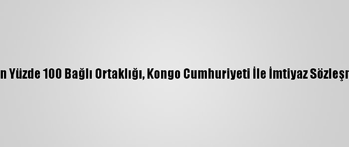 Aksa Enerji'nin Yüzde 100 Bağlı Ortaklığı, Kongo Cumhuriyeti İle İmtiyaz Sözleşmesi İmzaladı