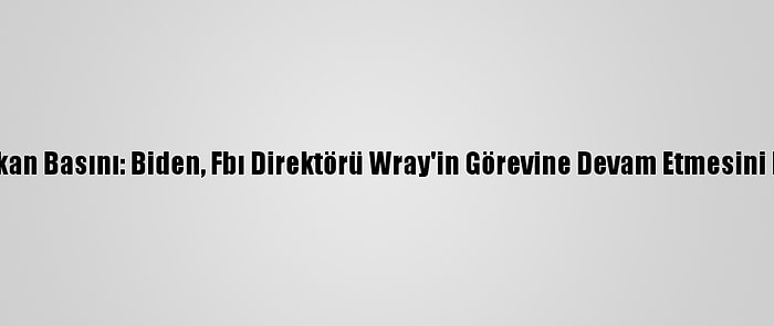 Amerikan Basını: Biden, Fbı Direktörü Wray'in Görevine Devam Etmesini İstiyor