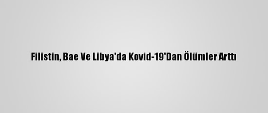 Filistin, Bae Ve Libya'da Kovid-19'Dan Ölümler Arttı