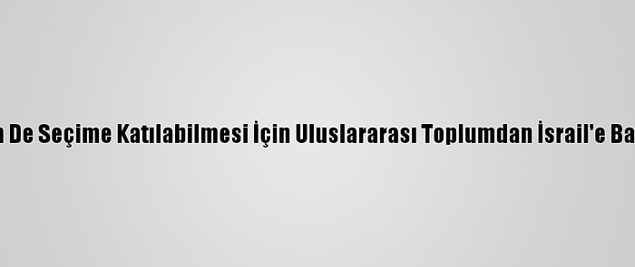 Filistin, Kudüslülerin De Seçime Katılabilmesi İçin Uluslararası Toplumdan İsrail'e Baskı Yapmasını İstedi