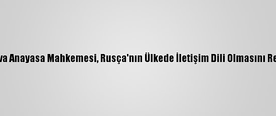 Moldova Anayasa Mahkemesi, Rusça'nın Ülkede İletişim Dili Olmasını Reddetti