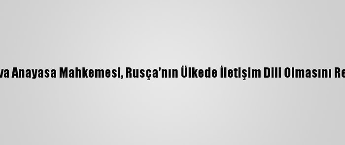 Moldova Anayasa Mahkemesi, Rusça'nın Ülkede İletişim Dili Olmasını Reddetti