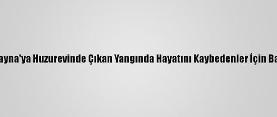 Türkiye'den Ukrayna'ya Huzurevinde Çıkan Yangında Hayatını Kaybedenler İçin Başsağlığı Mesajı