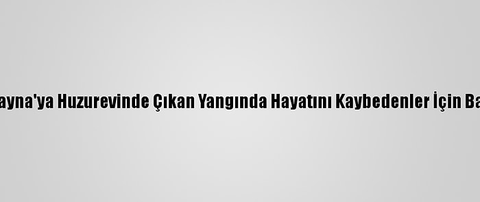 Türkiye'den Ukrayna'ya Huzurevinde Çıkan Yangında Hayatını Kaybedenler İçin Başsağlığı Mesajı