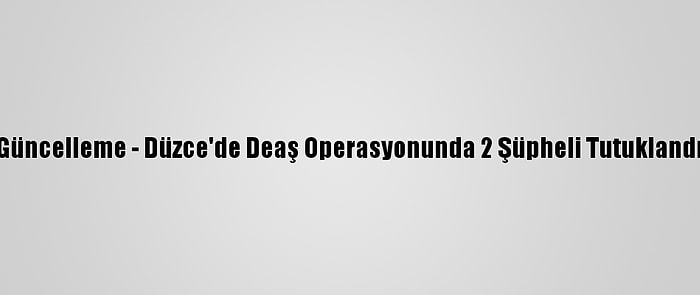 Güncelleme - Düzce'de Deaş Operasyonunda 2 Şüpheli Tutuklandı