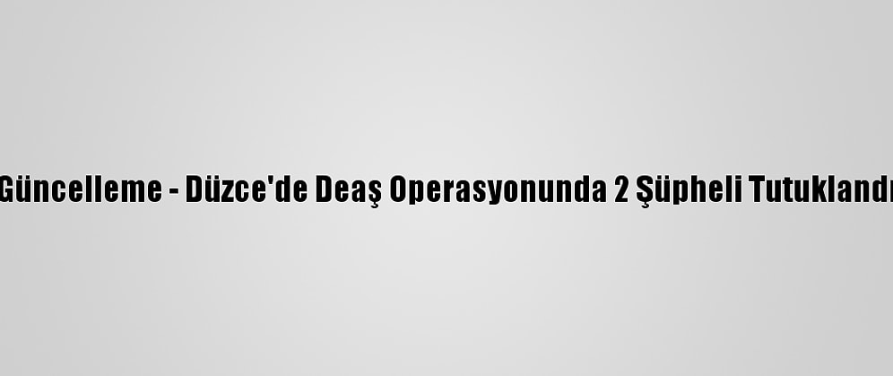 Güncelleme - Düzce'de Deaş Operasyonunda 2 Şüpheli Tutuklandı