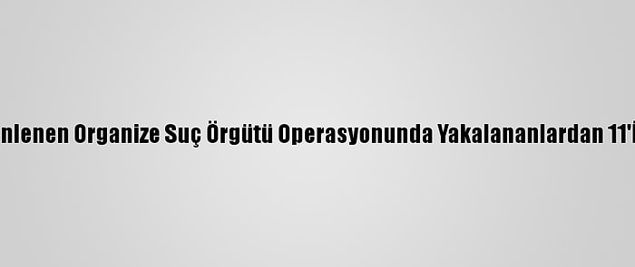 Karaman'da Düzenlenen Organize Suç Örgütü Operasyonunda Yakalananlardan 11'İ Daha Tutuklandı