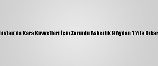 Yunanistan'da Kara Kuvvetleri İçin Zorunlu Askerlik 9 Aydan 1 Yıla Çıkarılıyor