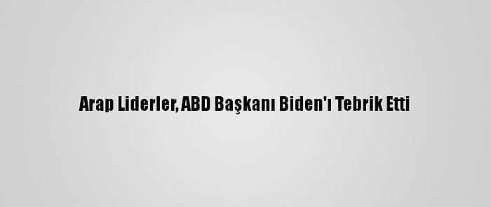 Arap Liderler, ABD Başkanı Biden'ı Tebrik Etti