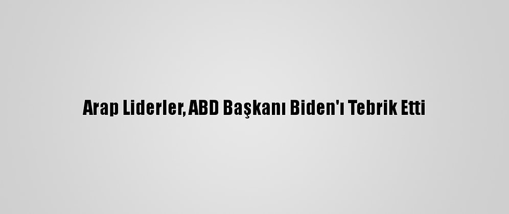 Arap Liderler, ABD Başkanı Biden'ı Tebrik Etti