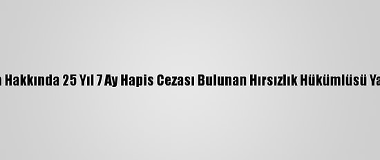 Aydın'da Hakkında 25 Yıl 7 Ay Hapis Cezası Bulunan Hırsızlık Hükümlüsü Yakalandı