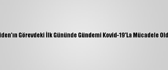 Biden'ın Görevdeki İlk Gününde Gündemi Kovid-19'La Mücadele Oldu
