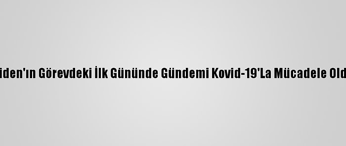 Biden'ın Görevdeki İlk Gününde Gündemi Kovid-19'La Mücadele Oldu