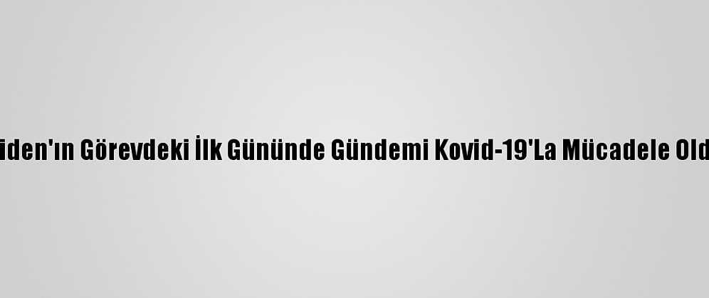 Biden'ın Görevdeki İlk Gününde Gündemi Kovid-19'La Mücadele Oldu