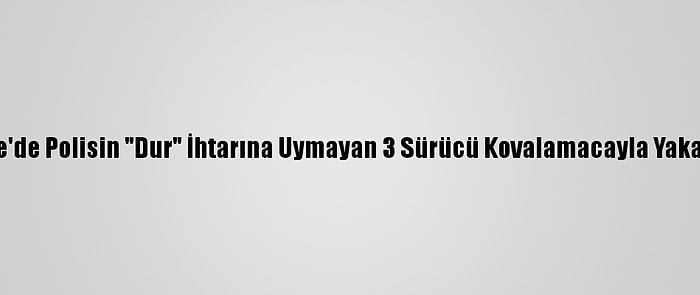 Edirne'de Polisin "Dur" İhtarına Uymayan 3 Sürücü Kovalamacayla Yakalandı