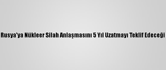 Beyaz Saray, Biden'ın Rusya'ya Nükleer Silah Anlaşmasını 5 Yıl Uzatmayı Teklif Edeceği İddialarını Doğruladı
