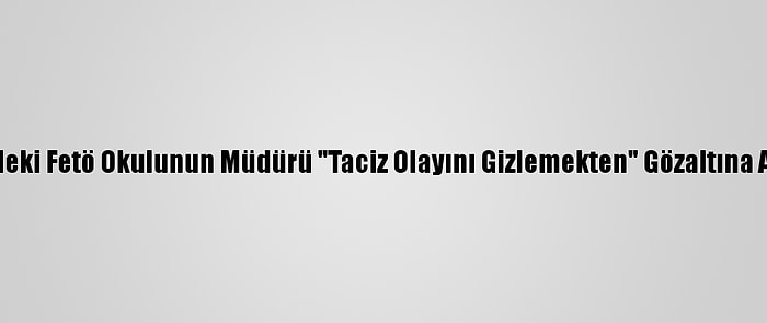 ABD'deki Fetö Okulunun Müdürü "Taciz Olayını Gizlemekten" Gözaltına Alındı