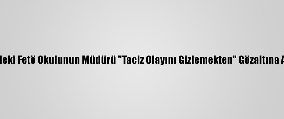 ABD'deki Fetö Okulunun Müdürü "Taciz Olayını Gizlemekten" Gözaltına Alındı