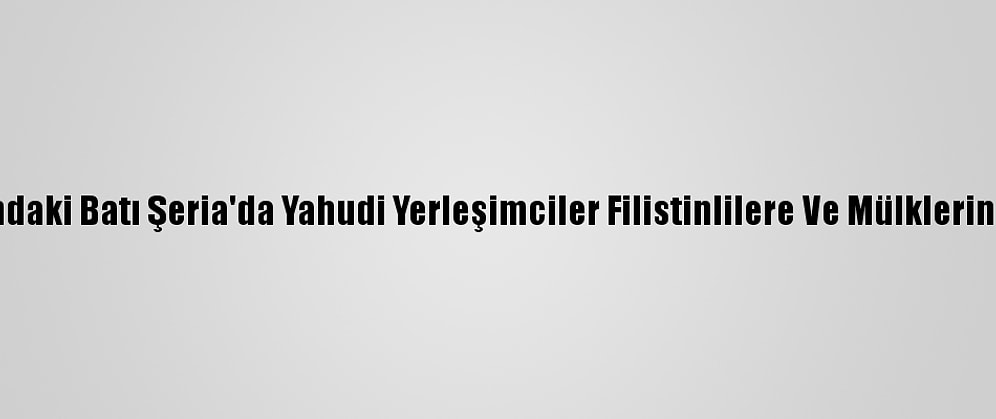 İşgal Altındaki Batı Şeria'da Yahudi Yerleşimciler Filistinlilere Ve Mülklerine Saldırdı