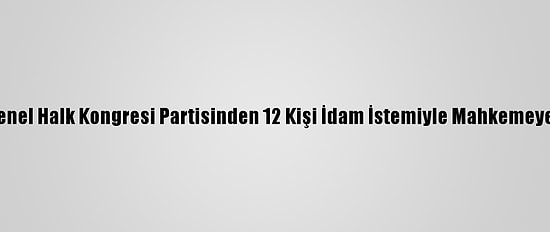 Yemen'de Genel Halk Kongresi Partisinden 12 Kişi İdam İstemiyle Mahkemeye Sevk Edildi