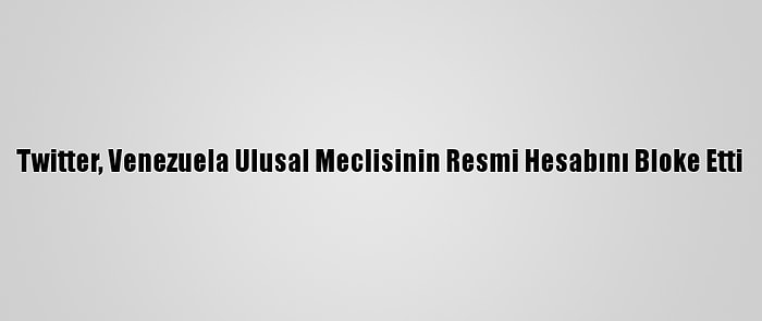 Twitter, Venezuela Ulusal Meclisinin Resmi Hesabını Bloke Etti