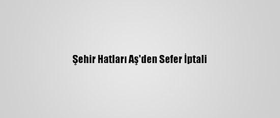 Şehir Hatları Aş'den Sefer İptali