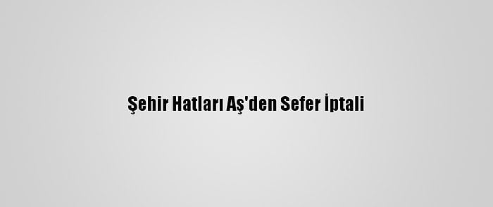Şehir Hatları Aş'den Sefer İptali