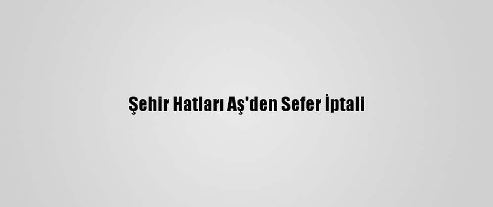 Şehir Hatları Aş'den Sefer İptali