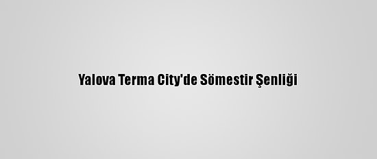 Yalova Terma City'de Sömestir Şenliği