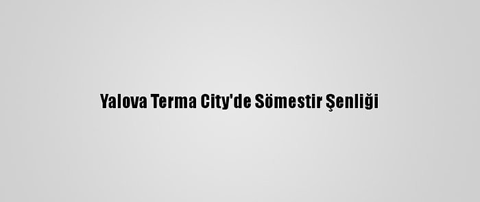 Yalova Terma City'de Sömestir Şenliği