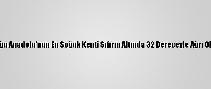 Doğu Anadolu'nun En Soğuk Kenti Sıfırın Altında 32 Dereceyle Ağrı Oldu