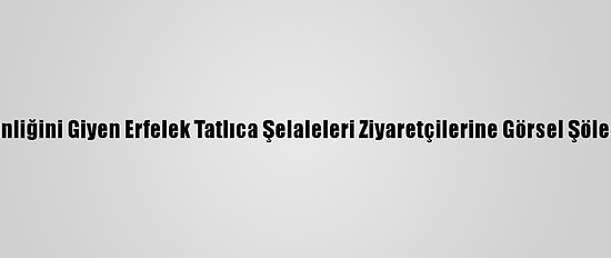 Beyaz Gelinliğini Giyen Erfelek Tatlıca Şelaleleri Ziyaretçilerine Görsel Şölen Sunuyor