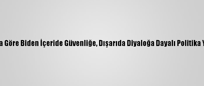 Uzmanlara Göre Biden İçeride Güvenliğe, Dışarıda Diyaloğa Dayalı Politika Yürütecek