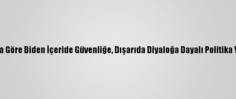 Uzmanlara Göre Biden İçeride Güvenliğe, Dışarıda Diyaloğa Dayalı Politika Yürütecek