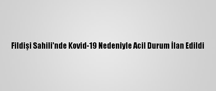 Fildişi Sahili'nde Kovid-19 Nedeniyle Acil Durum İlan Edildi