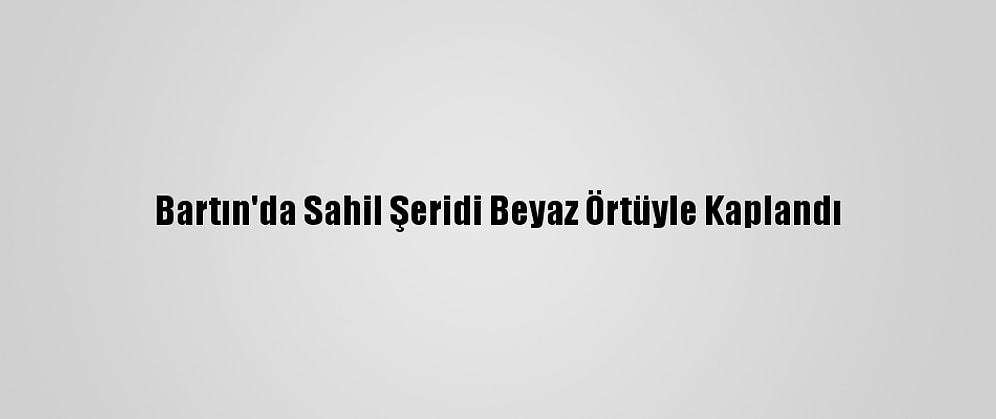 Bartın'da Sahil Şeridi Beyaz Örtüyle Kaplandı