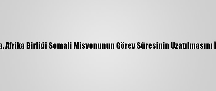 Kenya, Afrika Birliği Somali Misyonunun Görev Süresinin Uzatılmasını İstedi