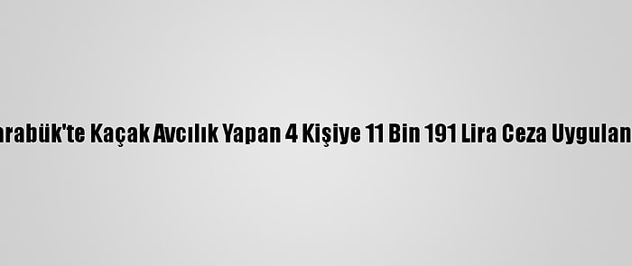 Karabük'te Kaçak Avcılık Yapan 4 Kişiye 11 Bin 191 Lira Ceza Uygulandı