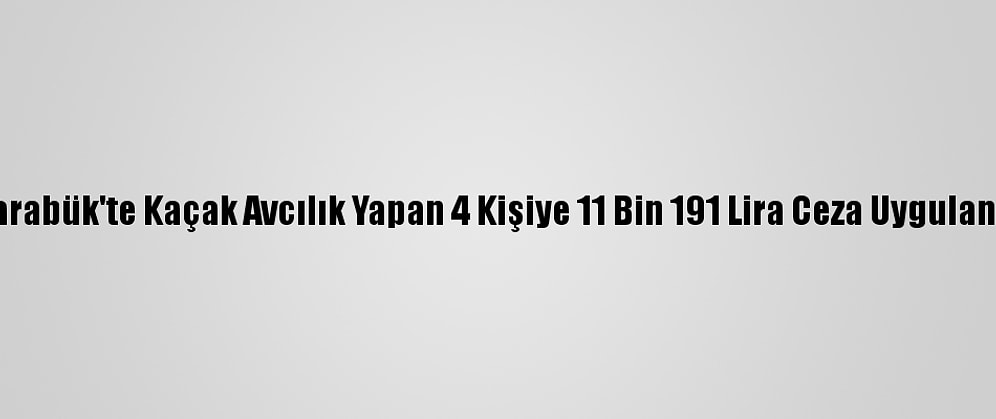 Karabük'te Kaçak Avcılık Yapan 4 Kişiye 11 Bin 191 Lira Ceza Uygulandı