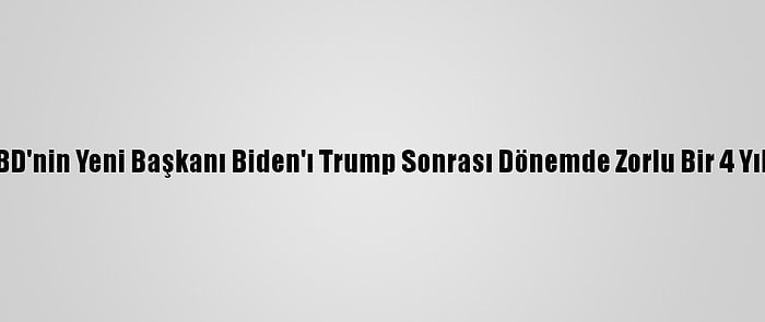 Analiz - ABD'nin Yeni Başkanı Biden'ı Trump Sonrası Dönemde Zorlu Bir 4 Yıl Bekliyor