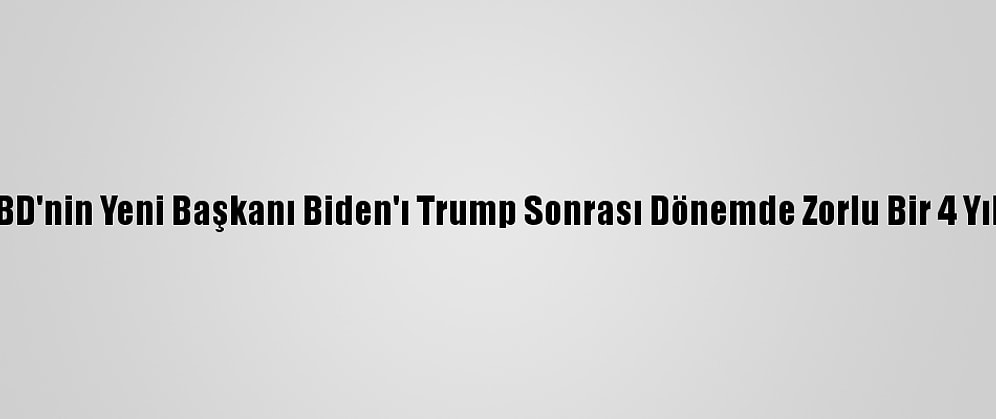 Analiz - ABD'nin Yeni Başkanı Biden'ı Trump Sonrası Dönemde Zorlu Bir 4 Yıl Bekliyor